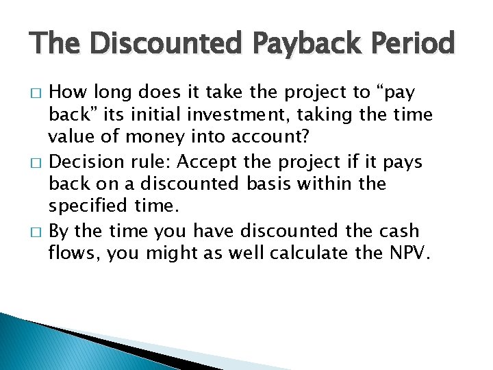 The Discounted Payback Period � � � How long does it take the project