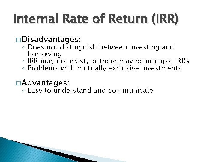 Internal Rate of Return (IRR) � Disadvantages: ◦ Does not distinguish between investing and