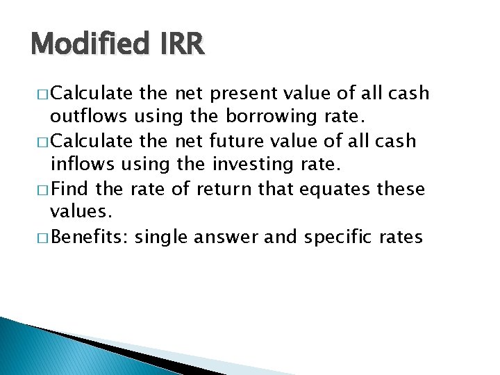 Modified IRR � Calculate the net present value of all cash outflows using the