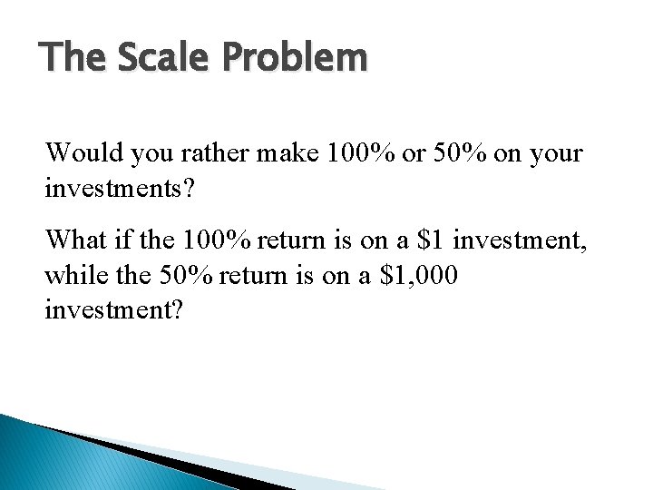 The Scale Problem Would you rather make 100% or 50% on your investments? What