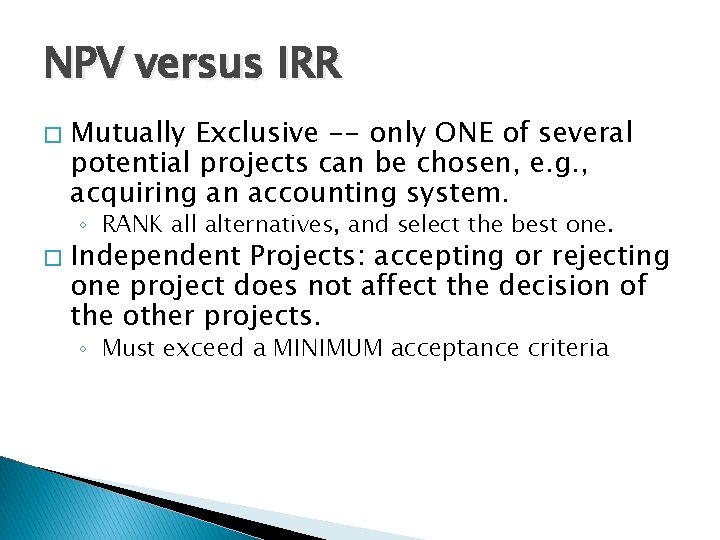 NPV versus IRR � Mutually Exclusive -- only ONE of several potential projects can
