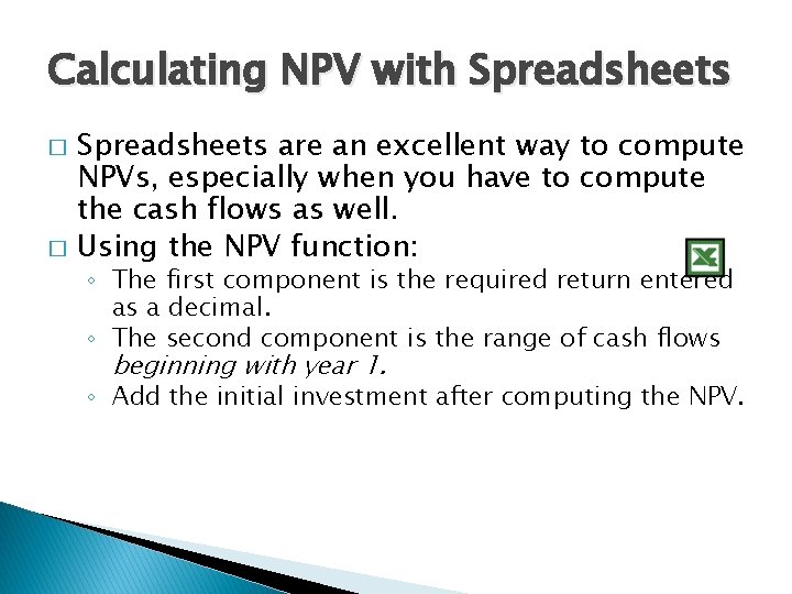 Calculating NPV with Spreadsheets � � Spreadsheets are an excellent way to compute NPVs,