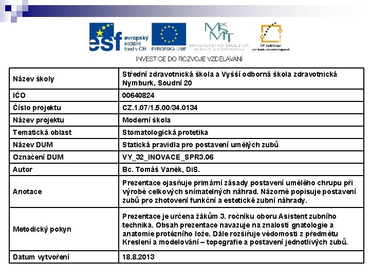 Název školy Střední zdravotnická škola a Vyšší odborná škola zdravotnická Nymburk, Soudní 20 IČO