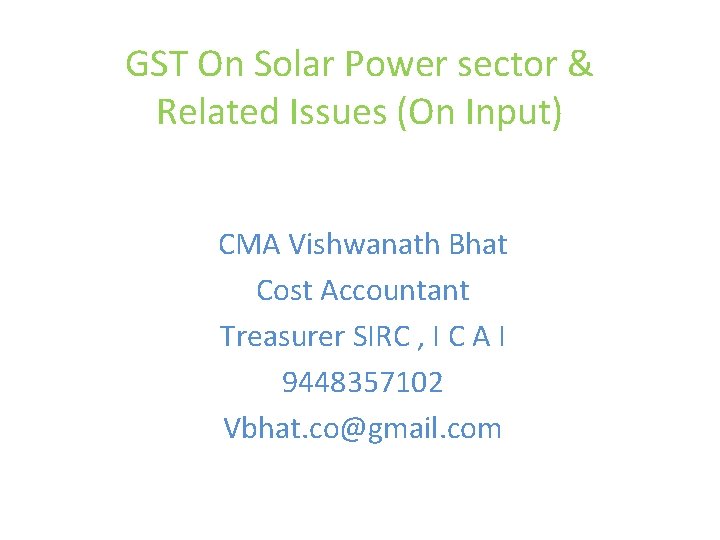 GST On Solar Power sector & Related Issues (On Input) CMA Vishwanath Bhat Cost GST On Solar Power sector & Related Issues (On Input) CMA Vishwanath Bhat Cost
