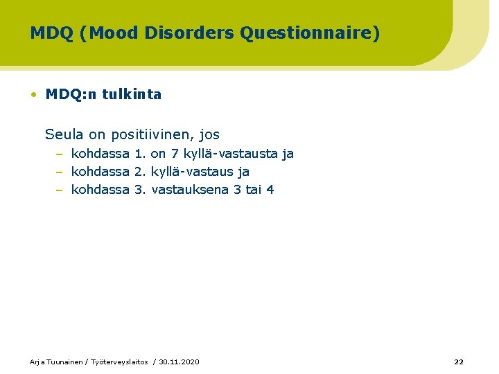 MDQ (Mood Disorders Questionnaire) • MDQ: n tulkinta Seula on positiivinen, jos – kohdassa MDQ (Mood Disorders Questionnaire) • MDQ: n tulkinta Seula on positiivinen, jos – kohdassa