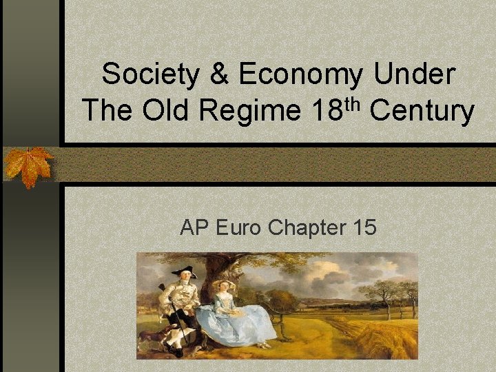 Society & Economy Under The Old Regime 18 th Century AP Euro Chapter 15