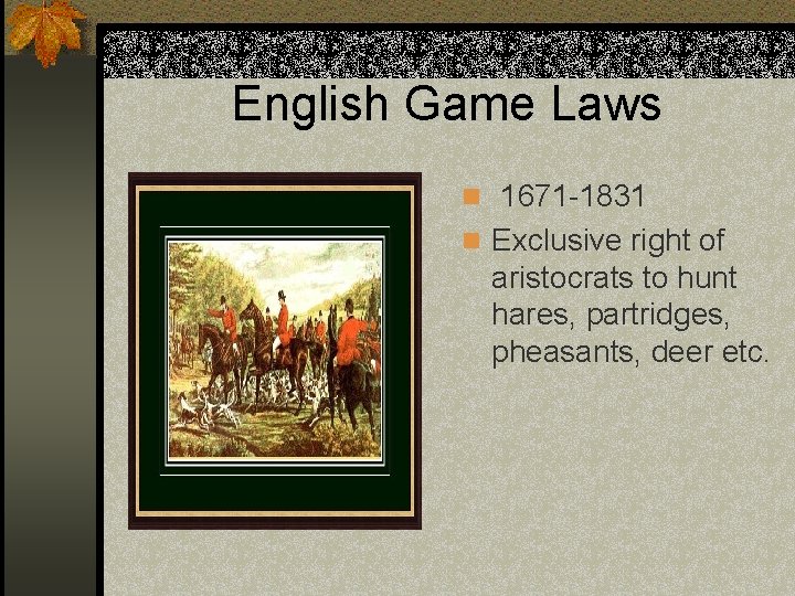 English Game Laws n 1671 -1831 n Exclusive right of aristocrats to hunt hares,