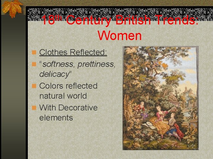 18 th Century British Trends: Women n Clothes Reflected: n “softness, prettiness, delicacy” n