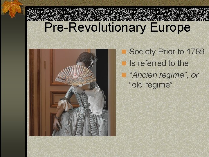 Pre-Revolutionary Europe n Society Prior to 1789 n Is referred to the n “Ancien
