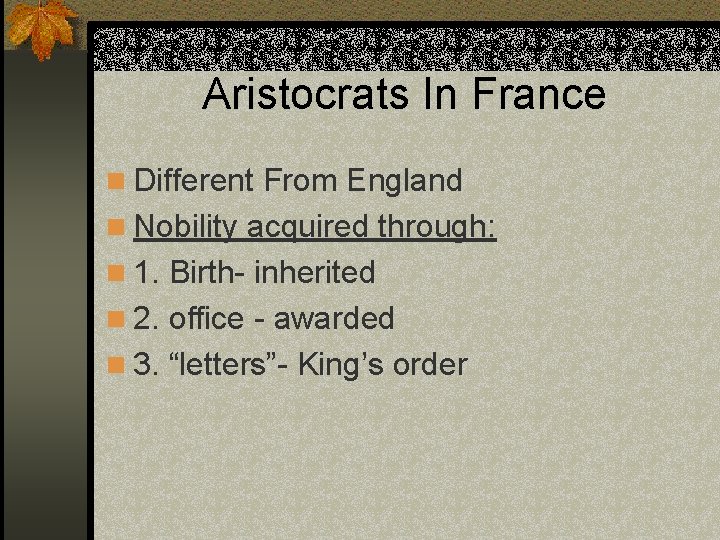 Aristocrats In France n Different From England n Nobility acquired through: n 1. Birth-