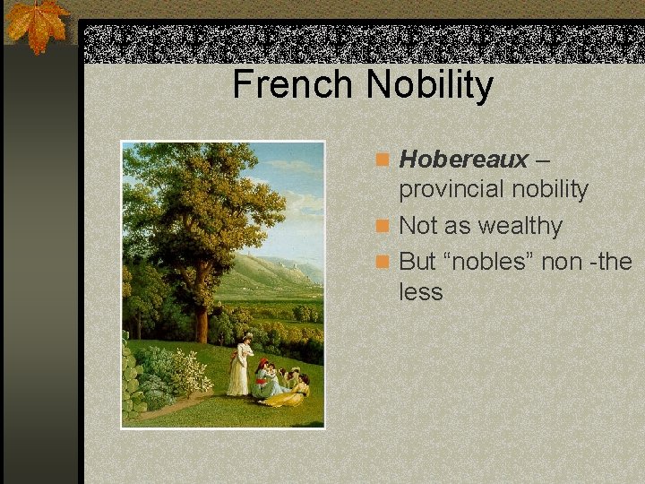 French Nobility n Hobereaux – provincial nobility n Not as wealthy n But “nobles”