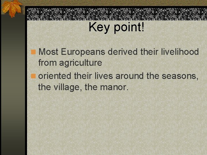 Key point! n Most Europeans derived their livelihood from agriculture n oriented their lives