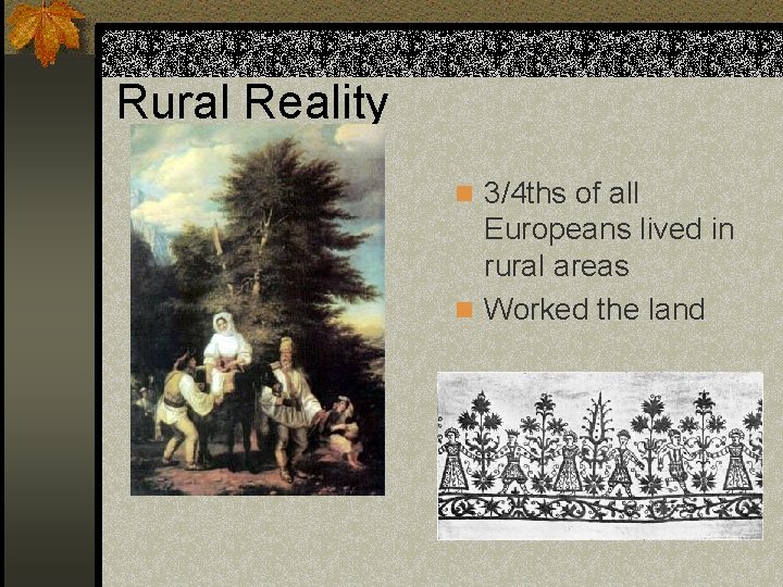 Rural Reality n 3/4 ths of all Europeans lived in rural areas n Worked