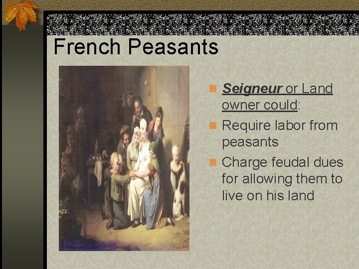 French Peasants n Seigneur or Land owner could: n Require labor from peasants n