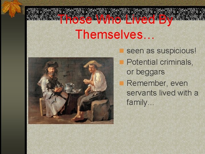 Those Who Lived By Themselves… n seen as suspicious! n Potential criminals, or beggars