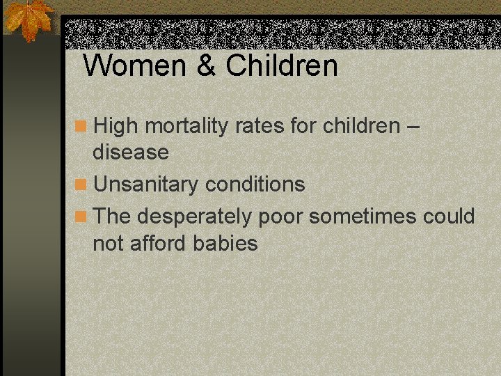  Women & Children n High mortality rates for children – disease n Unsanitary