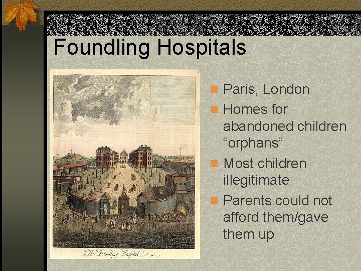 Foundling Hospitals n Paris, London n Homes for abandoned children “orphans” n Most children