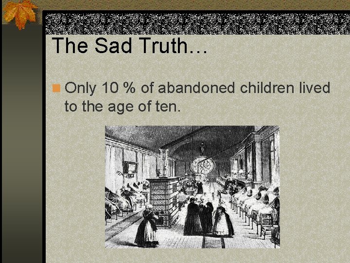 The Sad Truth… n Only 10 % of abandoned children lived to the age
