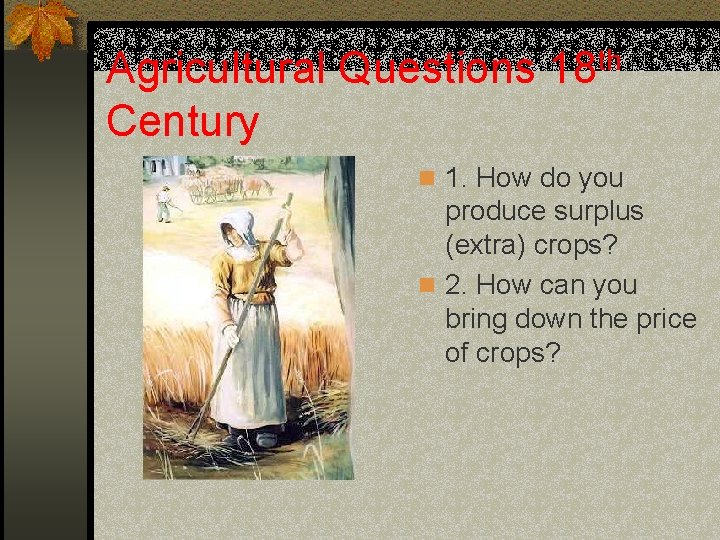 Agricultural Questions 18 th Century n 1. How do you produce surplus (extra) crops?
