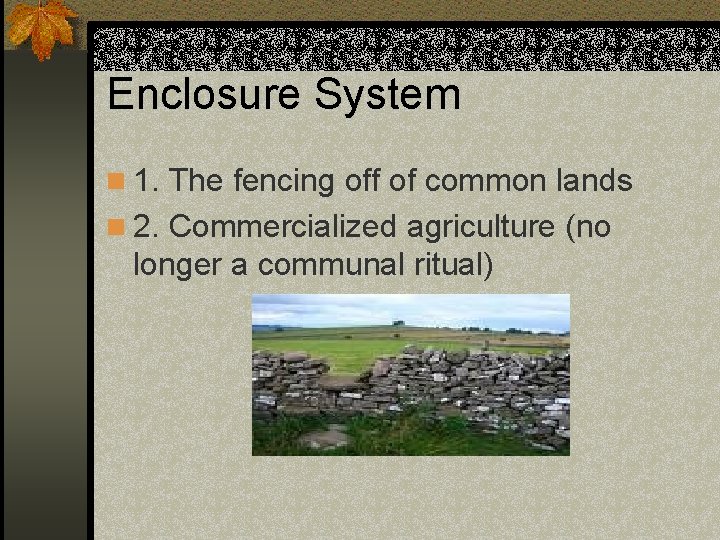 Enclosure System n 1. The fencing off of common lands n 2. Commercialized agriculture