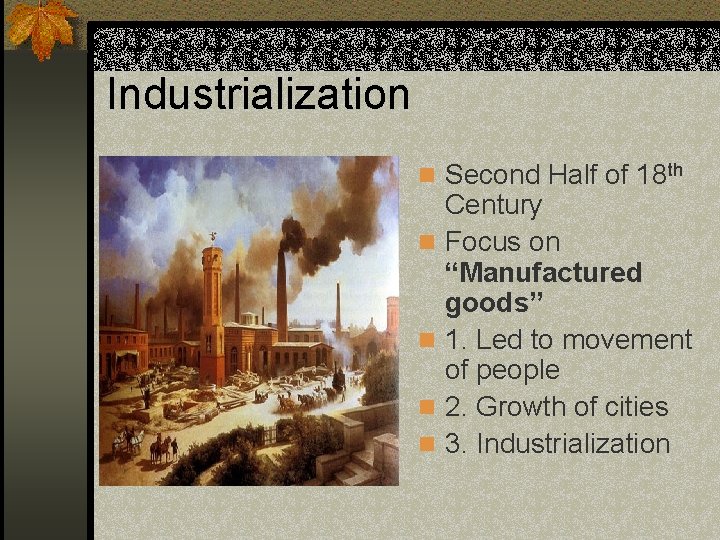 Industrialization n Second Half of 18 th n n Century Focus on “Manufactured goods”