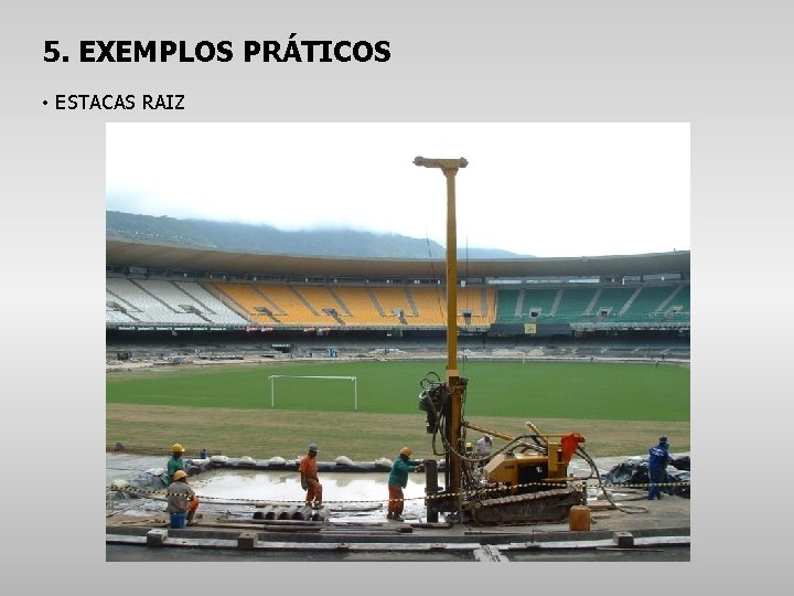 5. EXEMPLOS PRÁTICOS • ESTACAS RAIZ 