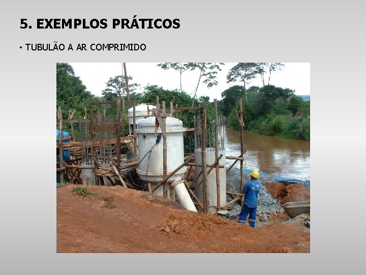 5. EXEMPLOS PRÁTICOS • TUBULÃO A AR COMPRIMIDO 