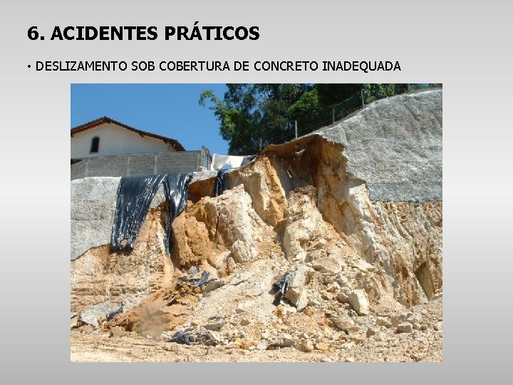 6. ACIDENTES PRÁTICOS • DESLIZAMENTO SOB COBERTURA DE CONCRETO INADEQUADA 