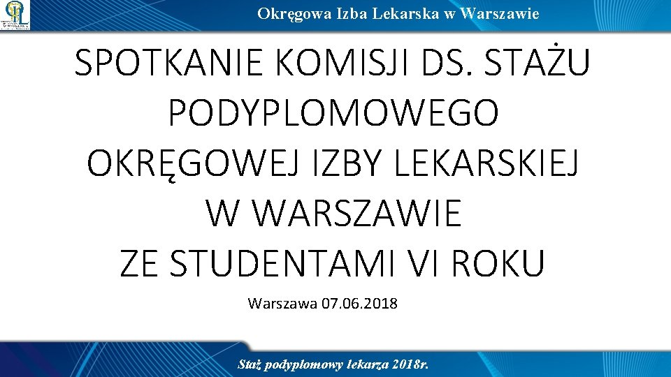 Okręgowa Izba Lekarska w Warszawie SPOTKANIE KOMISJI DS. STAŻU PODYPLOMOWEGO OKRĘGOWEJ IZBY LEKARSKIEJ W