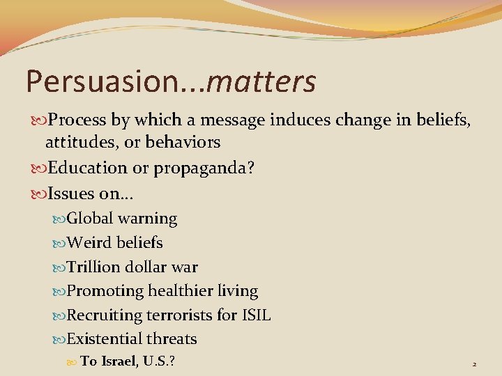 Persuasion. . . matters Process by which a message induces change in beliefs, attitudes,