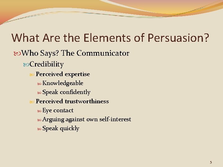 What Are the Elements of Persuasion? Who Says? The Communicator Credibility Perceived expertise Knowledgeable