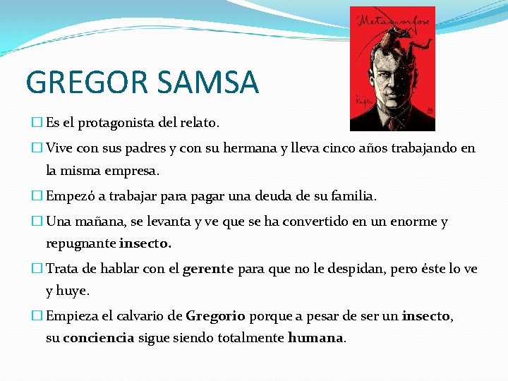 GREGOR SAMSA � Es el protagonista del relato. � Vive con sus padres y
