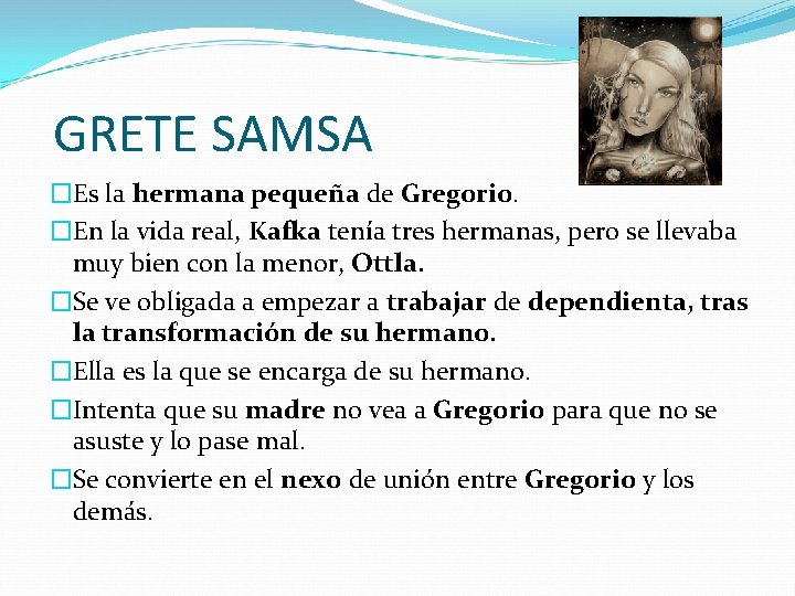 GRETE SAMSA �Es la hermana pequeña de Gregorio. �En la vida real, Kafka tenía