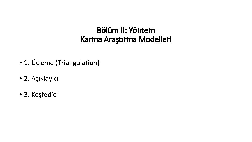 Bölüm II: Yöntem Karma Araştırma Modelleri • 1. Üçleme (Triangulation) • 2. Açıklayıcı •