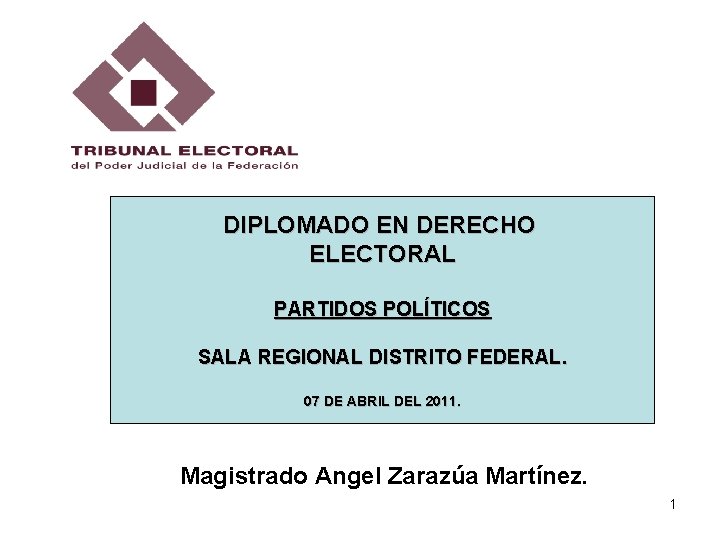 DIPLOMADO EN DERECHO ELECTORAL PARTIDOS POLÍTICOS SALA REGIONAL DISTRITO FEDERAL. 07 DE ABRIL DEL