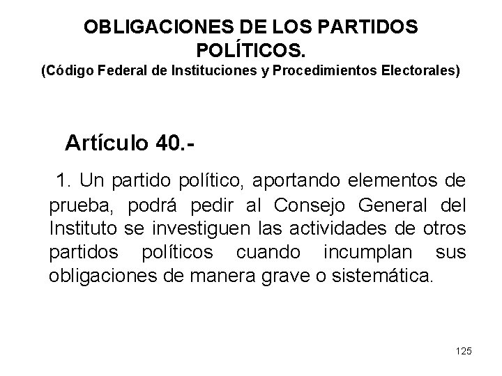 OBLIGACIONES DE LOS PARTIDOS POLÍTICOS. (Código Federal de Instituciones y Procedimientos Electorales) Artículo 40.