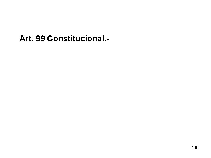  Art. 99 Constitucional. - 130 