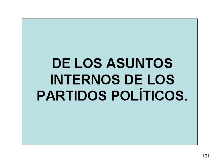 DE LOS ASUNTOS INTERNOS DE LOS PARTIDOS POLÍTICOS. 131 