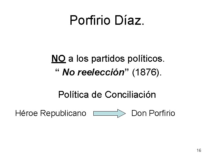 Porfirio Díaz. NO a los partidos políticos. “ No reelección” (1876). Política de Conciliación