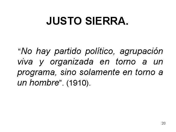 JUSTO SIERRA. “No hay partido político, agrupación viva y organizada en torno a un