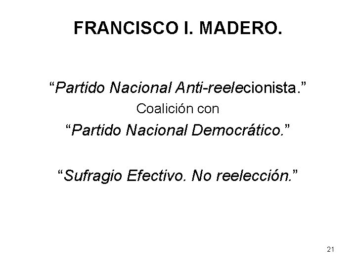 FRANCISCO I. MADERO. “Partido Nacional Anti-reelecionista. ” Coalición con “Partido Nacional Democrático. ” “Sufragio