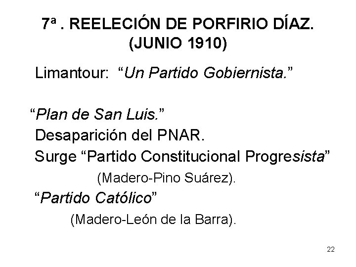 7ª. REELECIÓN DE PORFIRIO DÍAZ. (JUNIO 1910) Limantour: “Un Partido Gobiernista. ” “Plan de