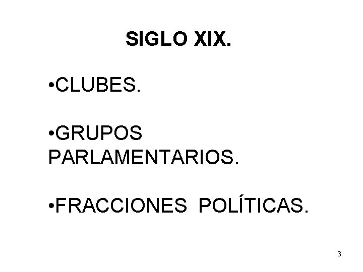 SIGLO XIX. • CLUBES. • GRUPOS PARLAMENTARIOS. • FRACCIONES POLÍTICAS. 3 