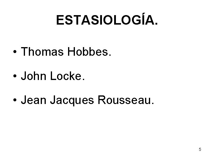 ESTASIOLOGÍA. • Thomas Hobbes. • John Locke. • Jean Jacques Rousseau. 5 