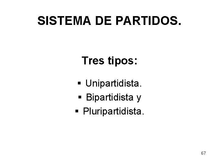 SISTEMA DE PARTIDOS. Tres tipos: § Unipartidista. § Bipartidista y § Pluripartidista. 67 