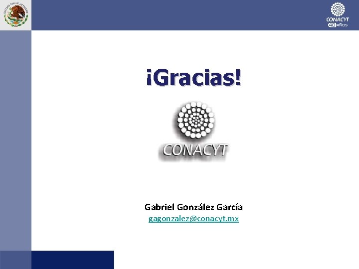 ¡Gracias! Gabriel González García gagonzalez@conacyt. mx 