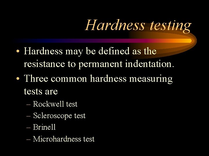 Hardness testing • Hardness may be defined as the resistance to permanent indentation. •