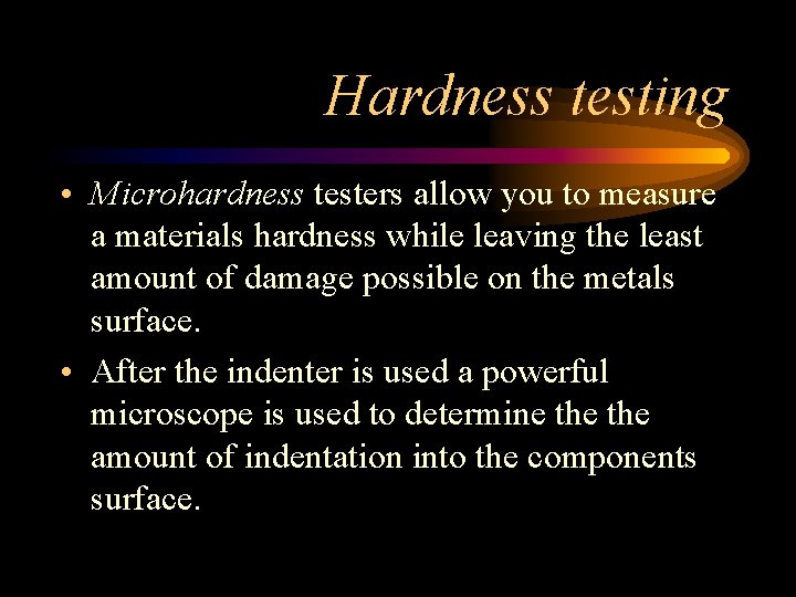 Hardness testing • Microhardness testers allow you to measure a materials hardness while leaving