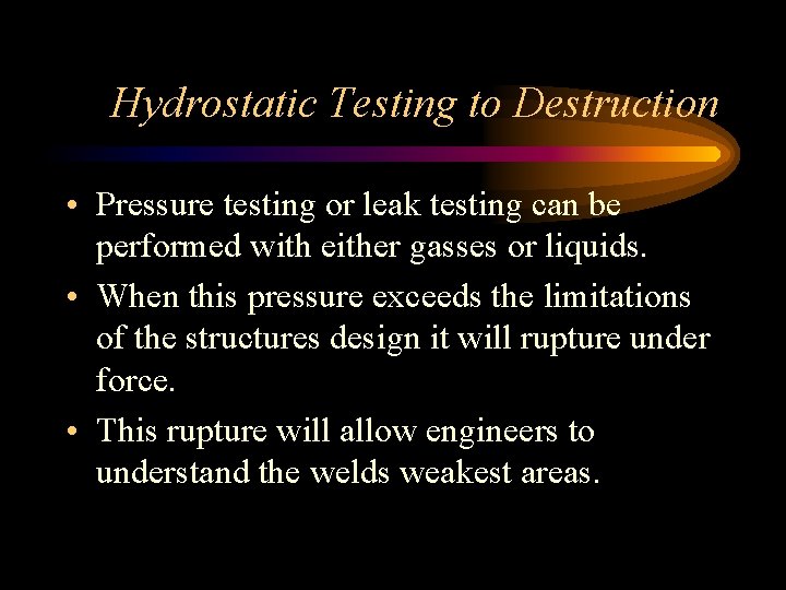Hydrostatic Testing to Destruction • Pressure testing or leak testing can be performed with