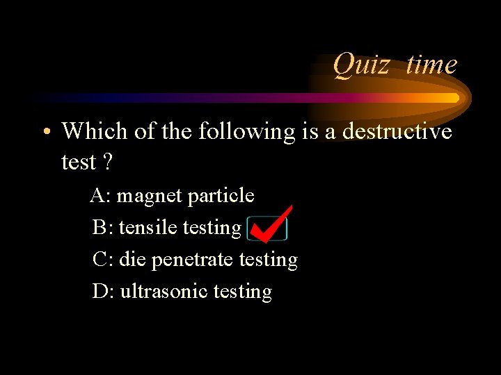 Quiz time • Which of the following is a destructive test ? A: magnet Quiz time • Which of the following is a destructive test ? A: magnet